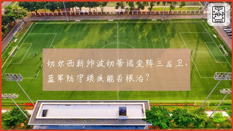 切尔西新帅波切蒂诺变阵三后卫，蓝军防守顽疾能否根治？